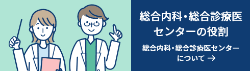 総合内科・総合診療医センターの役割 総合内科・総合診療医センターについて