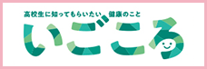 高校生に知ってもらいたい健康のこと いごころ